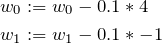  \begin{align*} w_0 &:= w_0 - 0.1 * 4\\ w_1 &:= w_1 - 0.1 * -1 \end{align*} 