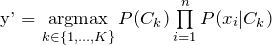   y' = \underset{k \in \{ 1, ..., K\}}{\text{argmax}} P(C_k) \prod\limits_{i=1}^{n}{P(x_i | C_k)}  