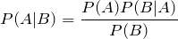 P(A|B) = \displaystyle \frac{P(A) P(B|A)}{P(B)}